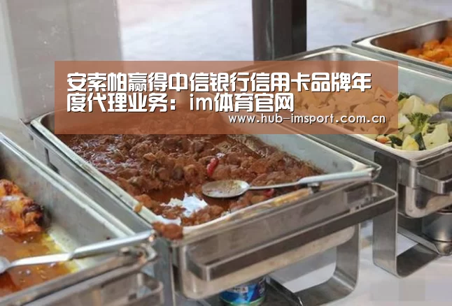 安索帕赢得中信银行信用卡品牌年度代理业务:im体育官网(图2) im体育官网